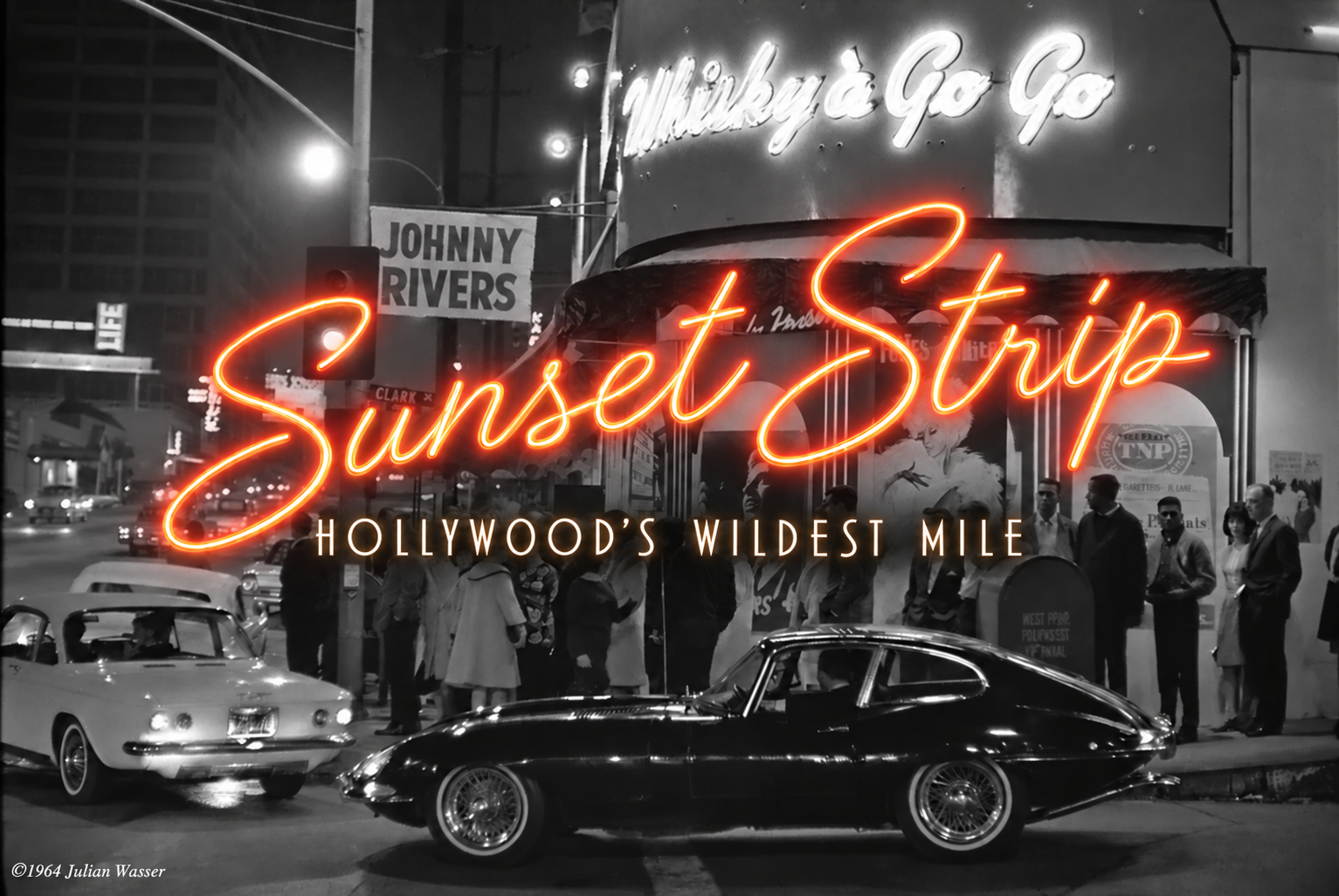 Sunset Strip in amber neon script above Hollywood’s Wildest Mile, over a black-and-white photograph of the Whisky a Go Go. Original photograph ©1964 Julian Wasser.